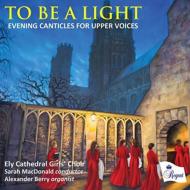 羧ʥ˥Х/To Be A Light-evening Canticles For Upper Voices S. macdonald / Ely Cathedral Girls'cho