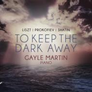 Gayle Martin: To Keep The Dark Away-liszt / Schumann, Prokofiev, Shatin