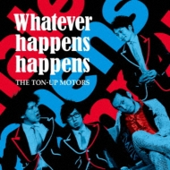 THE TON-UP MOTORS/Whatever Happens Happens (Ltd)