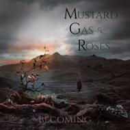 Mustard Gas And Roses/Becoming