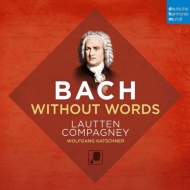 バッハ（1685-1750）/Bach Without Words： Katschner / Lautten Compagney