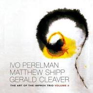 Ivo Perelman / Matthew Shipp / Gerald Cleaver/Art Of The Improv Trio 3