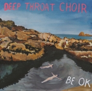 Deep Throat Choir/Be Ok (Ltd)