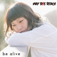 MAY BEE REACH/Be Alive