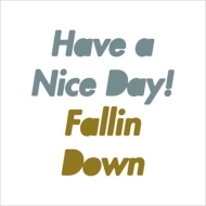 Have a Nice Day!/Fallin Down
