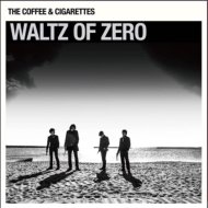 THE COFFEE  CIGARETTES/Waltz Of Zero