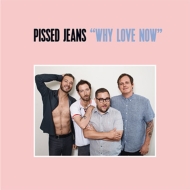 Pissed Jeans/Why Love Now