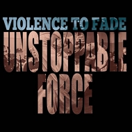 Violence To Fade/Unstoppable Force