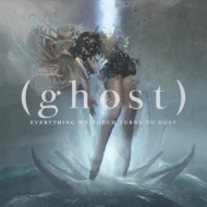 Ghost/Everything We Touch Turns To Dust