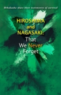 HIROSHIMA and NAGASAKI: That We Never Forget Hibakusha share their testim onies of survival