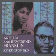 Aretha Franklin / Rev Cl Franklin/Never Grow Old