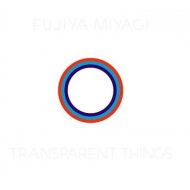 Fujiya  Miyagi/Transparent Things