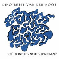 Dino Betti Van Der Noot/Ou Sont Les Notes D'antan