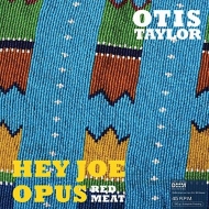 Otis Taylor/Hey Joe Opus Red Meat