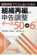 組織再編の申告調整ケース50+6 税務申告でミスしないための : 西村