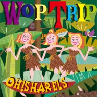 Oh!Sharels/Wop Trip