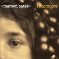 Martyn Bates/I Said To Love