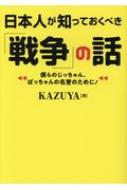 KAZUYA/日本人が知っておくべき「戦争」の話 ワニ文庫