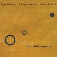 Dave Liebman (David) / Adam Rudolph / Tatsuya Nakatani/Unknowable