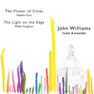Stephen Goss/The Flower Of Cities： John Williams(G) Ensemble +phillip Houghton： The Light On The Edg