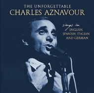 Charles Aznavour/Unforgettable Sings In English Spanish Italian And German