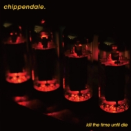 Chippendale/Kill The Time Until Die