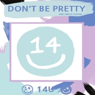 14U/2nd Single Don't Be Pretty