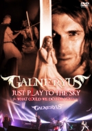 GALNERYUS/Just Play To The Sky what Could We Do For You...?