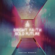 Vertical Worship/Bright Faith Bold Future