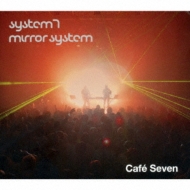 System 7 / Mirror System/Cafe Seven
