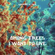 Among Trees I Want To Live