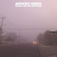 Anthony Green/Would You Still Be In Love