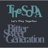 Bitter Sweet Generation / The SODA/Let's Play Together