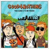 GOOD4NOTHING/This Song's To My Friend