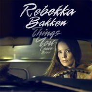 Rebekka Bakken/Things You Leave Behind