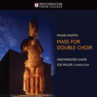マルタン、フランク（1890-1974）/Mass For Double Choir： J. miller / Westminster Cho