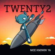 Twenty2/Nice Knowin'Ya