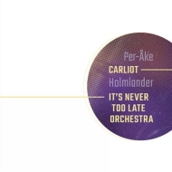 Per-ake Holmlander/Carliot It's Never Too Late Orchestra