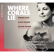 Mezzo-soprano ＆ Alto Collection/Where Corals Lie-elgar Mahler Wagner： Willemse(Ms) Stahievitc(P)