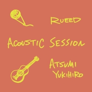 RUEED×Yukihiro Atsumi/Acoustic Session