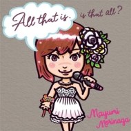 Mayumi Morinaga/All That Is. Is That All?