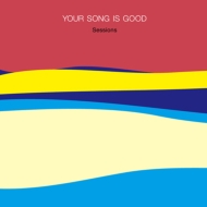 YOUR SONG IS GOOD/Sessions