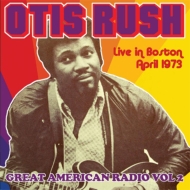 Otis Rush/Great American Radio Vol.2 Live In Boston April 1973