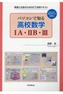 パソコンで知る高校数学1A・2B・3 教員と生徒のためのICT活用テキスト 