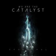 We Are The Catalyst/Ephemeral