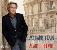 Alain Lefevre : My Paris Years : French Music for Piano
