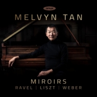 Melvyn Tan : Miroirs -Ravel, Liszt, Weber