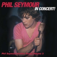 Phil Seymour/Phil Seymour In Concert Archive Series Volume 3