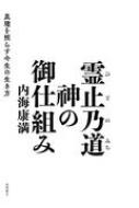 霊止乃道 神の御仕組み 真理を照らす今生の生き方 : 内海康満