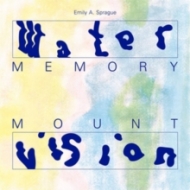 Emily A Sprague/Water Memory / Mount Vision